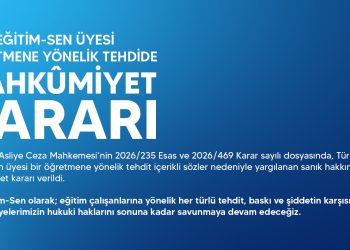 TÜRK EĞİTİM-SEN ÜYESİ ÖĞRETMENE YÖNELİK TEHDİDE MAHKÛMİYET KARARI