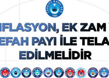 ENFLASYON, EK ZAM VE REFAH PAYI İLE TELAFİ EDİLMELİDİR